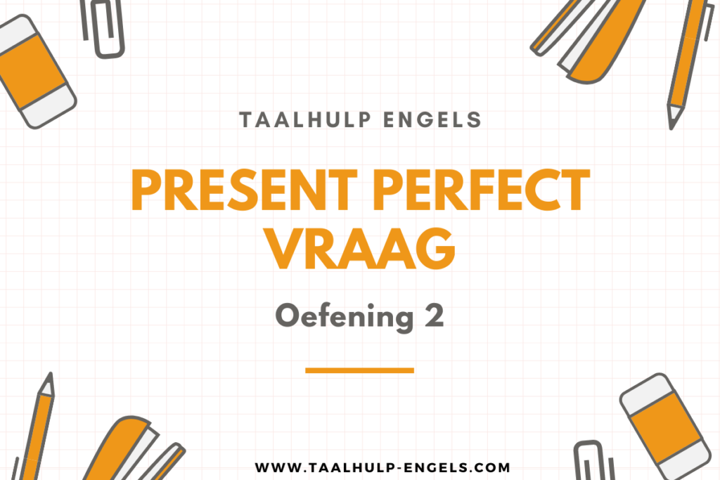 Present Perfect Vraag Oefening 2 Taalhulp Engels