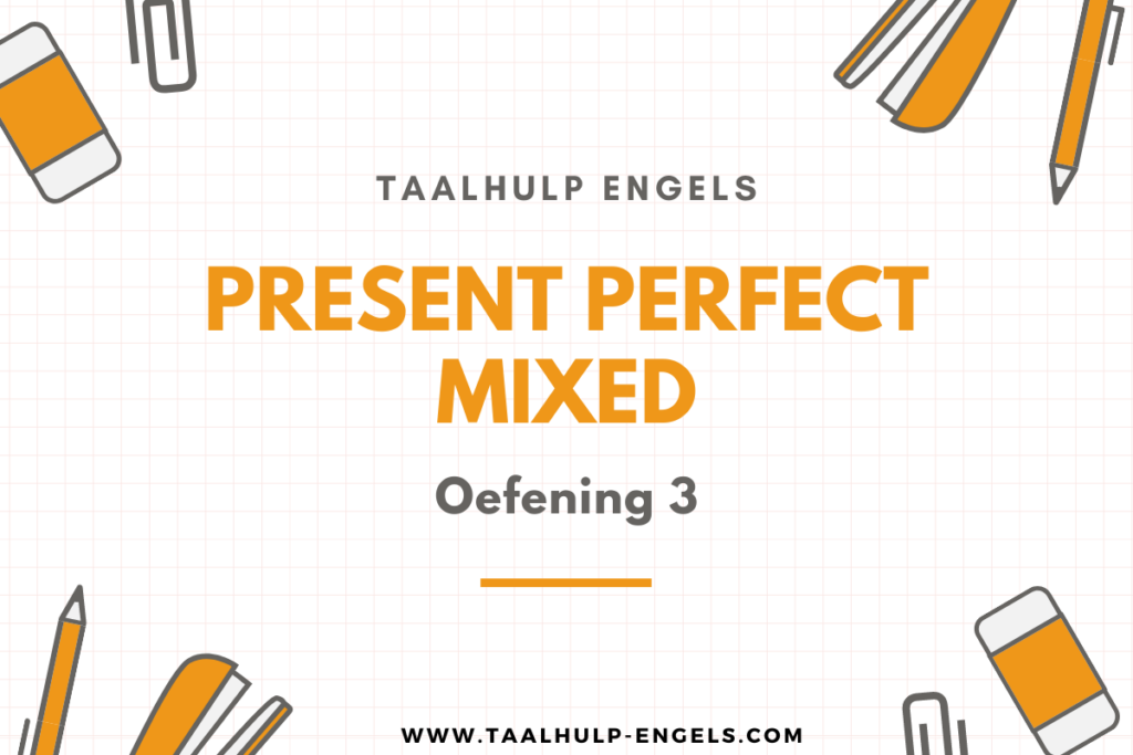 Present Perfect Mixed Oefening 3 Taalhulp Engels