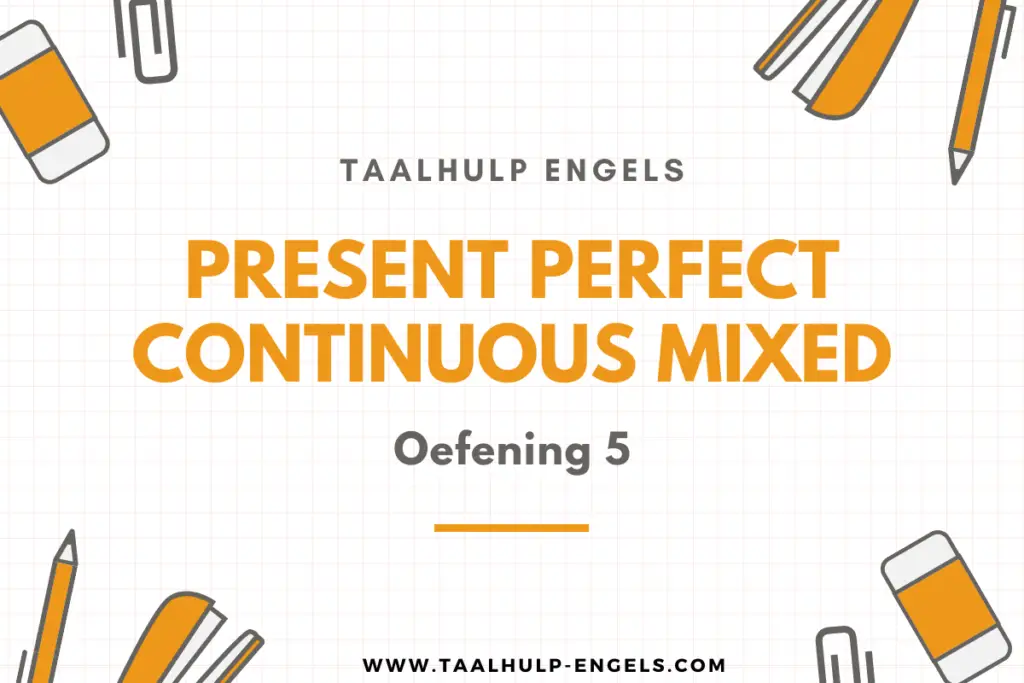 Present Perfect Continuous Mixed Oefening 5 Taalhulp Engels
