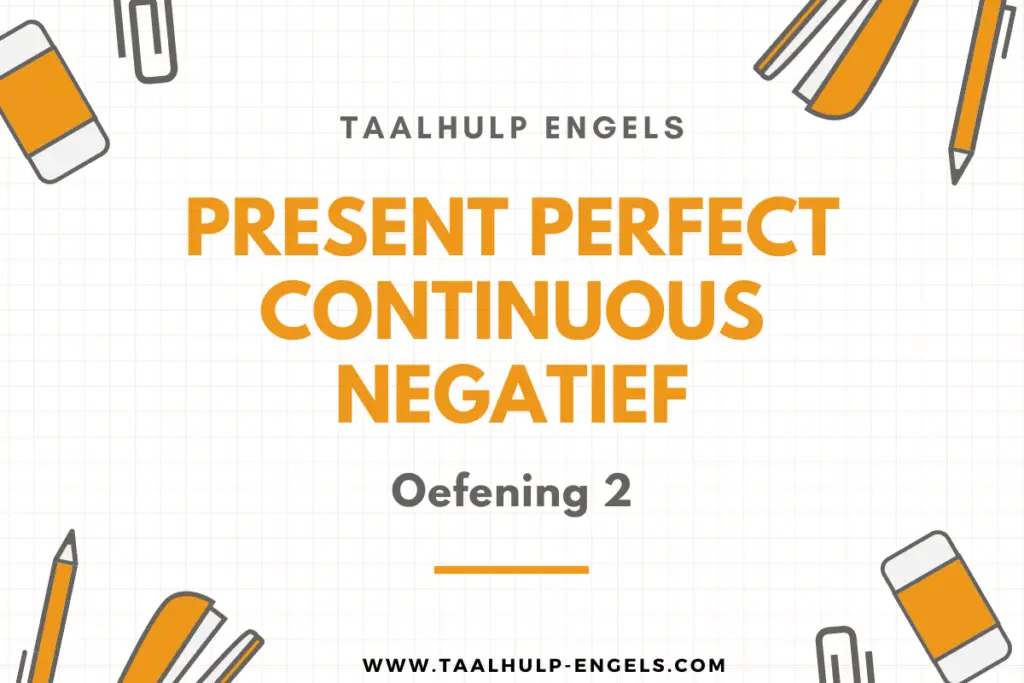 Present Perfect Continuous Negatief Oefening 2 Taalhulp Engels