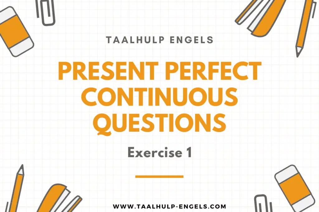 Present Perfect Continuous Questions Exercise 1 Taalhulp Engels