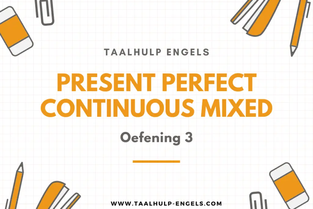 Present Perfect Continuous Mixed Oefening 3 Taalhulp Engels