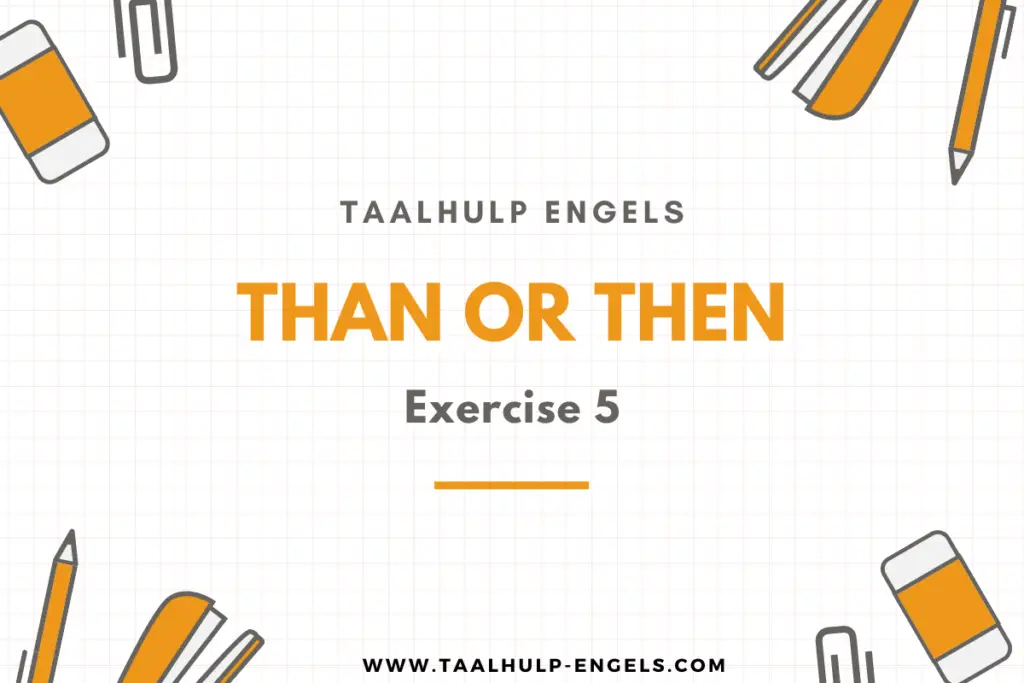 Than or Then Exercise 5 Taalhulp Engels