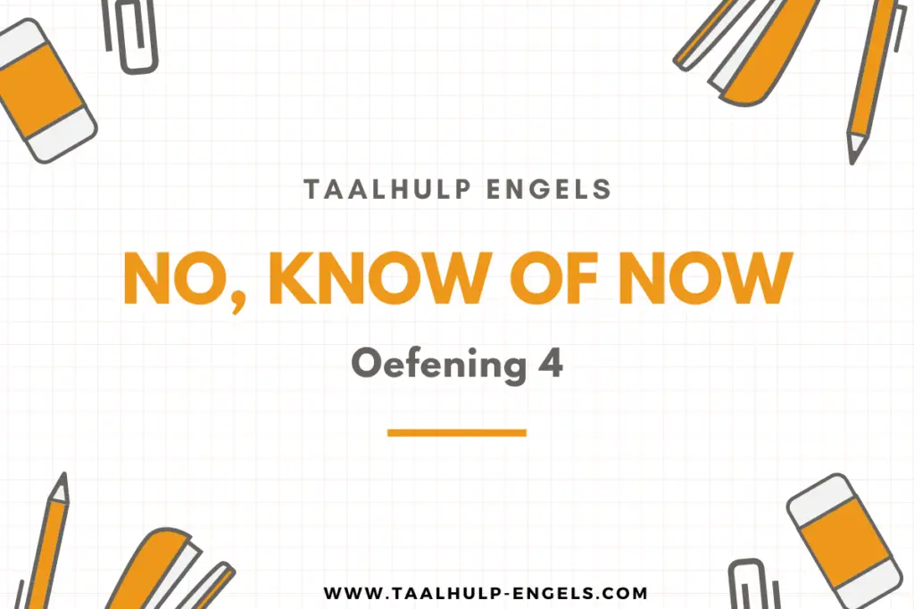 No, Know of Now Oefening 4 Taalhulp Engels