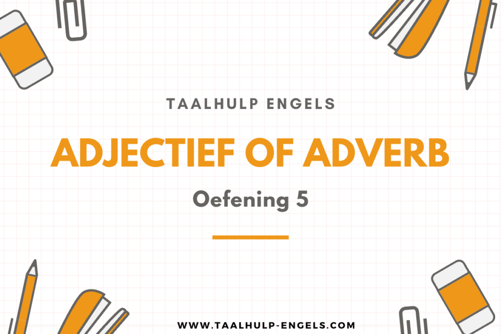 Adjectief of Adverb Oefening 5 Taalhulp Engels