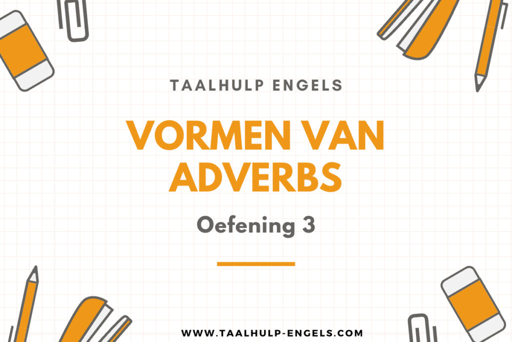 Vormen Van Adverbs Oefening 3 Taalhulp Engels